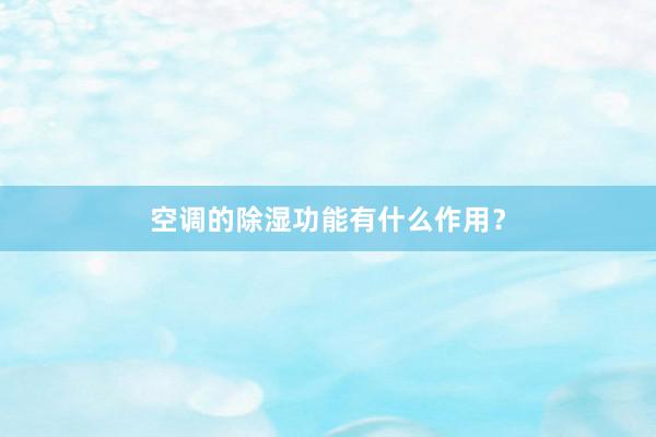 空调的除湿功能有什么作用？